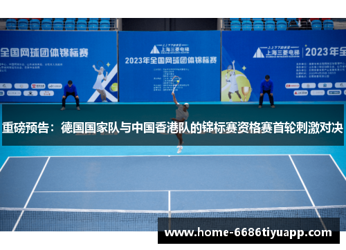 重磅预告：德国国家队与中国香港队的锦标赛资格赛首轮刺激对决