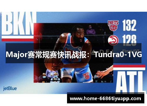 Major赛常规赛快讯战报：Tundra0-1VG