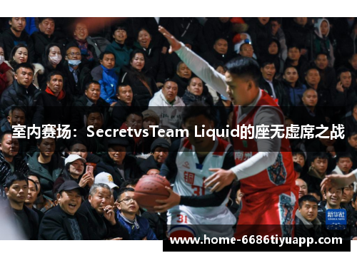 室内赛场：SecretvsTeam Liquid的座无虚席之战
